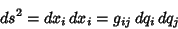 \begin{displaymath}
ds^2={dx_i}\,{dx_i}= g_{ij}\,dq_i\,dq_j
\end{displaymath}