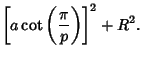 $\displaystyle \left[{a\cot\left({\pi\over p}\right)}\right]^2+R^2.$