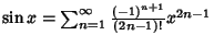 $\sin x = \sum_{n=1}^\infty {(-1)^{n+1}\over (2n-1)!} x^{2n-1}$