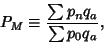 \begin{displaymath}
P_M\equiv {\sum p_nq_a\over \sum p_0q_a},
\end{displaymath}