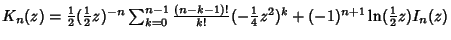 $K_n(z)={\textstyle{1\over 2}}({\textstyle{1\over 2}}z)^{-n}\sum_{k=0}^{n-1} {(n...
...k!} (-{\textstyle{1\over 4}}z^2)^k+(-1)^{n+1}\ln({\textstyle{1\over 2}}z)I_n(z)$