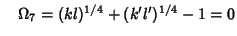 $\quad \Omega_7=(kl)^{1/4}+(k'l')^{1/4}-1=0$