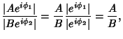 $\displaystyle {\vert Ae^{i\phi_1}\vert\over \vert Be^{i\phi_2}\vert} = {A\over B}{\vert e^{i\phi_1}\vert\over\vert e^{i\phi_2}\vert} = {A\over B},$