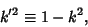 \begin{displaymath}
k'^2\equiv 1-k^2,
\end{displaymath}