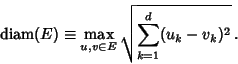 \begin{displaymath}
{\rm diam}(E)\equiv \max_{u,v\in E}\sqrt{\sum_{k=1}^d (u_k-v_k)^2}\,.
\end{displaymath}