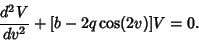 \begin{displaymath}
{d^2V\over dv^2}+[b-2q\cos(2v)]V=0.
\end{displaymath}