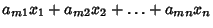 $\displaystyle a_{m1}x_1+a_{m2}x_2+\ldots+a_{mn}x_n$