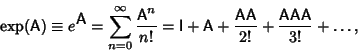 \begin{displaymath}
\mathop{\rm exp}\nolimits ({\hbox{\sf A}})\equiv e^{{\hbox{\...
...}+{{\hbox{\sf A}}{\hbox{\sf A}}{\hbox{\sf A}}\over 3!}+\ldots,
\end{displaymath}