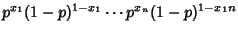 $\displaystyle p^{x_1}(1-p)^{1-x_1}\cdots p^{x_n}(1-p)^{1-x_1n}$