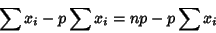 \begin{displaymath}
\sum x_i-p\sum x_i = np-p\sum x_i
\end{displaymath}