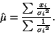 \begin{displaymath}
\hat \mu = {\sum {x_i\over {\sigma_i}^2}\over \sum{1\over{\sigma_i}^2}}.
\end{displaymath}