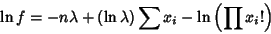 \begin{displaymath}
\ln f=-n\lambda+(\ln\lambda)\sum x_i-\ln\left({\prod x_i!}\right)
\end{displaymath}