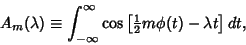 \begin{displaymath}
A_m(\lambda) \equiv \int_{-\infty}^\infty \cos\left[{{\textstyle{1\over 2}}m\phi(t)-\lambda t}\right]dt,
\end{displaymath}