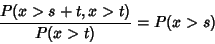 \begin{displaymath}
{P(x > s+t, x > t)\over P(x > t)} = P(x > s)
\end{displaymath}