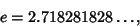 \begin{displaymath}
e=2.718281828\ldots,
\end{displaymath}