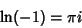 \begin{displaymath}
\ln(-1)=\pi i
\end{displaymath}