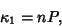 \begin{displaymath}
\kappa_1=nP,
\end{displaymath}