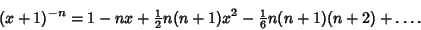 \begin{displaymath}
(x+1)^{-n}=1-nx+{\textstyle{1\over 2}}n(n+1)x^2-{\textstyle{1\over 6}} n(n+1)(n+2)+\ldots.
\end{displaymath}