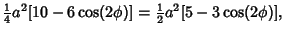 $\displaystyle {\textstyle{1\over 4}}a^2[10-6\cos(2\phi)]={\textstyle{1\over 2}}a^2[5-3\cos(2\phi)],$