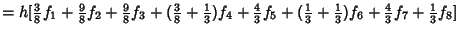 $ = h[{\textstyle{3\over 8}}f_1+{\textstyle{9\over 8}}f_2+{\textstyle{9\over 8}}...
...\textstyle{1\over 3}})f_6 +{\textstyle{4\over 3}}f_7+{\textstyle{1\over 3}}f_8]$