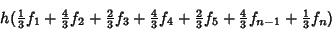 \begin{displaymath}
h ({\textstyle{1\over 3}}f_1+{\textstyle{4\over 3}}f_2+{\tex...
...}}f_5+{\textstyle{4\over 3}}f_{n-1}+{\textstyle{1\over 3}}f_n)
\end{displaymath}