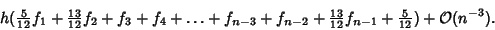 \begin{displaymath}
h({\textstyle{5\over 12}}f_1+{\textstyle{13\over 12}}f_2+f_3...
...er 12}} f_{n-1}+{\textstyle{5\over 12}})+{\mathcal O}(n^{-3}).
\end{displaymath}