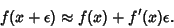 \begin{displaymath}
f(x+\epsilon)\approx f(x)+f'(x)\epsilon.
\end{displaymath}