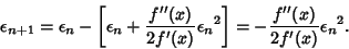 \begin{displaymath}
\epsilon_{n+1}=\epsilon_n-\left[{\epsilon_n+{f''(x)\over 2f'...
... {\epsilon_n}^2}\right]= -{f''(x)\over 2f'(x)} {\epsilon_n}^2.
\end{displaymath}