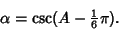 \begin{displaymath}
\alpha=\csc(A-{\textstyle{1\over 6}}\pi).
\end{displaymath}