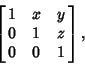 \begin{displaymath}
\left[{\matrix{1 & x & y\cr 0 & 1 & z\cr 0 & 0 & 1\cr}}\right],
\end{displaymath}