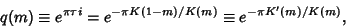 \begin{displaymath}
q(m)\equiv e^{\pi\tau i} = e^{-\pi K(1-m)/K(m)} \equiv e^{-\pi K'(m)/K(m)},
\end{displaymath}