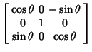 $\displaystyle \left[{\begin{array}{ccc}\cos\theta & 0 & -\sin\theta \\  0 & 1 & 0 \\  \sin\theta & 0 & \cos\theta\end{array}}\right]$