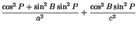 $\displaystyle {\cos^2 P+\sin^2 B\sin^2 P\over a^2}+{\cos^2 B\sin^2P\over c^2}$