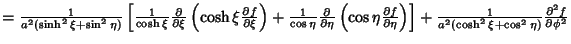 $={1\over a^2 (\sinh^2\xi+\sin^2\eta)}\left[{{1\over\cosh\xi}{\partial\over\part...
...}\right]+ {1\over a^2(\cosh^2\xi +\cos^2\eta)}{\partial^2 f\over\partial\phi^2}$