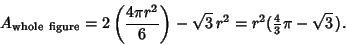 \begin{displaymath}
A_{\rm whole\ figure} = 2\left({4\pi r^2\over 6}\right)-\sqrt{3}\,r^2 = r^2({\textstyle{4\over 3}}\pi-\sqrt{3}\,).
\end{displaymath}