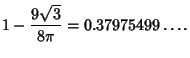 $\displaystyle 1-{9\sqrt{3}\over 8\pi}=0.37975499\ldots.$