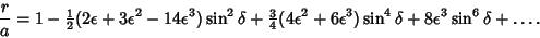 \begin{displaymath}
{r\over a} = 1-{\textstyle{1\over 2}}(2\epsilon+3\epsilon^2-...
...lon^2+6\epsilon^3)\sin^4\delta+8\epsilon^3\sin^6\delta+\ldots.
\end{displaymath}