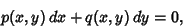 \begin{displaymath}
p(x,y)\,dx+q(x,y)\,dy = 0,
\end{displaymath}