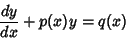 \begin{displaymath}
{dy\over dx} + p(x)y = q(x)
\end{displaymath}