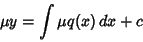 \begin{displaymath}
\mu y=\int \mu q(x)\,dx+c
\end{displaymath}