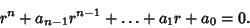 \begin{displaymath}
r^n+a_{n-1}r^{n-1}+\ldots+a_1 r + a_0=0.
\end{displaymath}