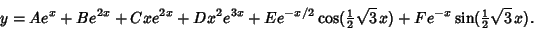 \begin{displaymath}
y=Ae^x+Be^{2x}+Cxe^{2x}+Dx^2e^{3x}+Ee^{-x/2}\cos({\textstyle...
...}}\sqrt{3}\,x)+Fe^{-x}\sin({\textstyle{1\over 2}}\sqrt{3}\,x).
\end{displaymath}