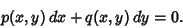 \begin{displaymath}
p(x,y)\,dx+q(x,y)\,dy = 0.
\end{displaymath}