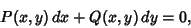 \begin{displaymath}
P(x,y)\,dx+Q(x,y)\,dy = 0,
\end{displaymath}