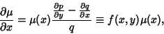 \begin{displaymath}
{\partial\mu\over\partial x} =\mu(x) {{\partial p\over\partial y} - {\partial q\over\partial x}\over q}
\equiv f(x,y)\mu(x),
\end{displaymath}