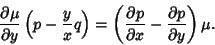 \begin{displaymath}
{\partial\mu\over\partial y}\left({p - {y\over x}q}\right)
...
...al p\over\partial x} - {\partial p\over\partial y}}\right)\mu.
\end{displaymath}