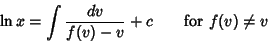 \begin{displaymath}
\ln x = \int {dv\over f(v)-v} + c \qquad {\rm for\ } f(v) \not = v
\end{displaymath}