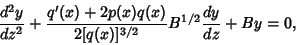 \begin{displaymath}
{d^2y\over dz^2} + {q'(x)+2p(x)q(x)\over 2[q(x)]^{3/2}} B^{1/2} {dy\over dz} + By = 0,
\end{displaymath}