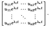 $\displaystyle \left[\begin{array}{ccc} u_{11}e^{\lambda_1t} & \cdots & u_{n1}e^...
...dots\\  u_{n1}e^{\lambda_1t} & \cdots & u_{n2}e^{\lambda_nt}\end{array}\right].$