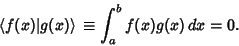 \begin{displaymath}
\left\langle{f(x)\vert g(x)}\right\rangle{} \equiv \int^b_a f(x)g(x)\,dx = 0.
\end{displaymath}